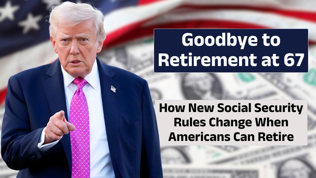 Goodbye to Retirement at 67, Social Security Rules ,